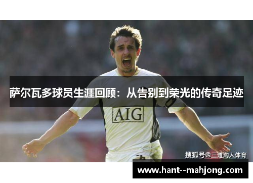 萨尔瓦多球员生涯回顾：从告别到荣光的传奇足迹