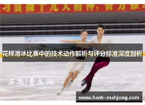 花样滑冰比赛中的技术动作解析与评分标准深度剖析